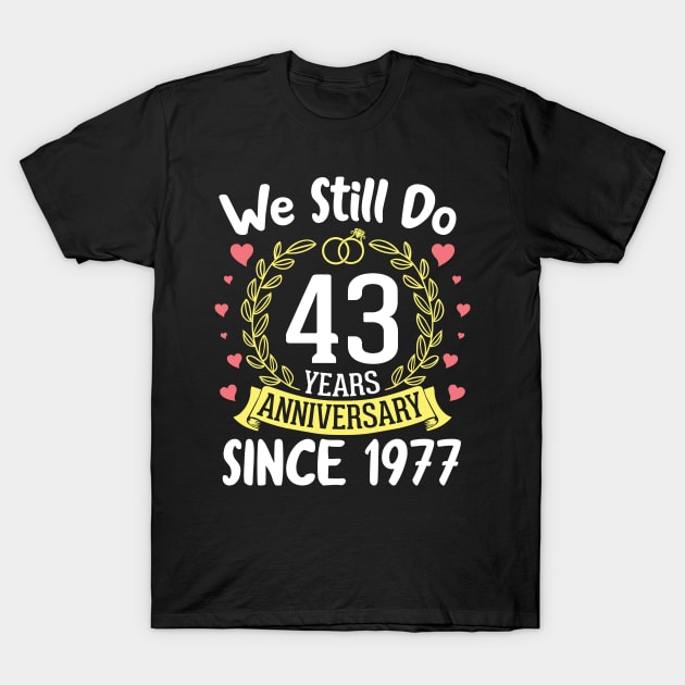 We Still Do 43 Years Anniversary Since 1977 Happy Marry Memory Day Wedding Husband Wife T-Shirt by DainaMotteut
